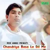 About Chandriya Basa Le Dil Me Song